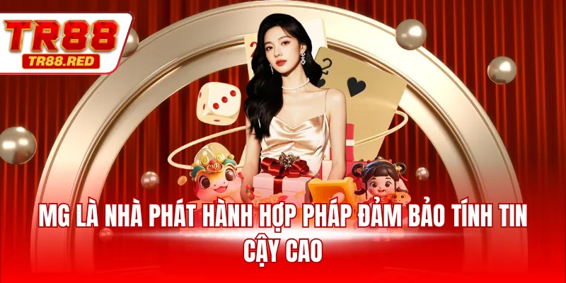 MG là nhà phát hành hợp pháp đảm bảo tính tin cậy cao